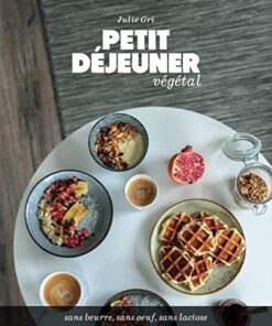 Petit déjeuner végétal: Sans beurre, sans oeuf et sans lactose