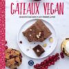 Gâteaux vegan: 30 desserts naturellement bons