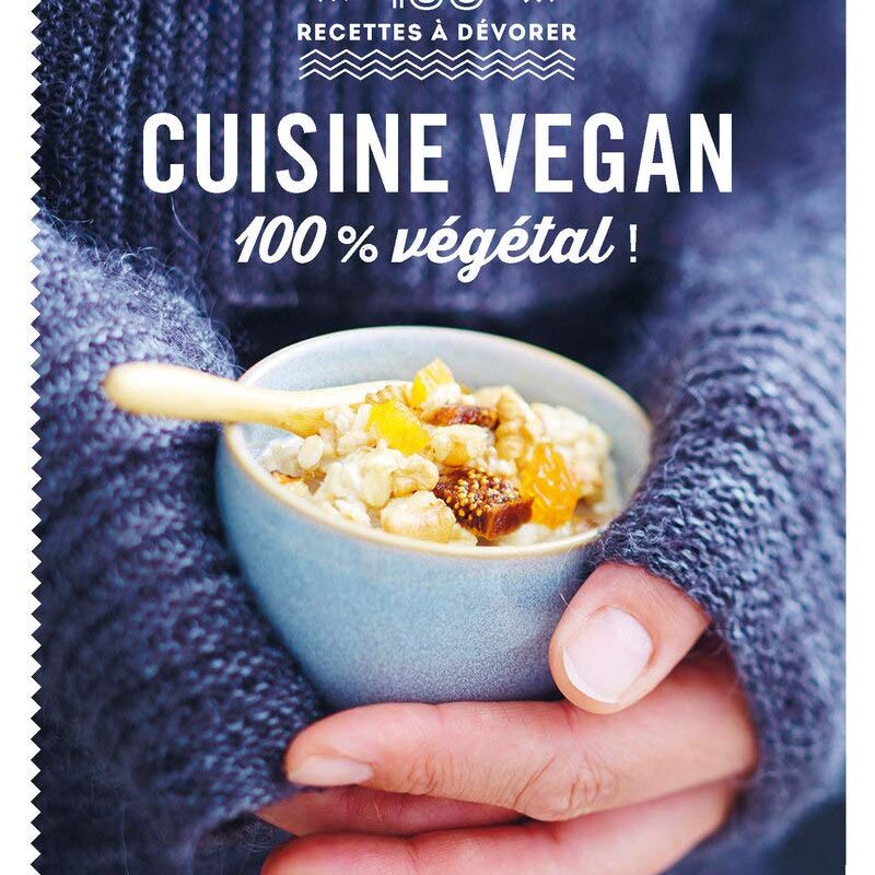 Cuisine vegan - 100 recettes à dévorer : 100% végétal !