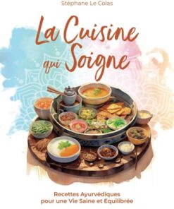 La Cuisine qui Soigne: Recettes Ayurvédiques pour une Vie Saine et Equilibrée