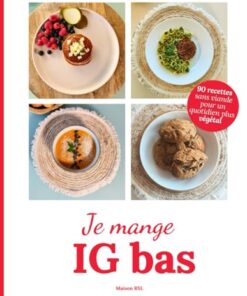 Je mange IG bas: 90 recettes pour un quotidien plus végétal