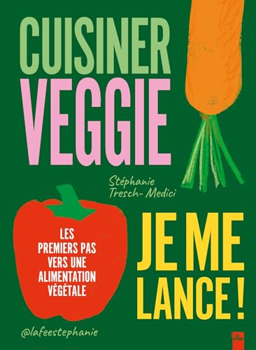 Cuisiner veggie, je me lance !: Les premiers pas vers une alimentation végétale