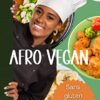 Afro Vegan: Délicieuses recettes, faciles à cuisiner, sans gluten sans lactose