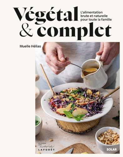Végétal et Complet: L'alimentation brute et naturelle pour toute la famille