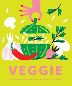 VEGGIE: 500 recettes végétariennes pour se régaler au quotidien