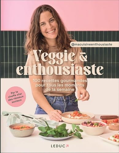 Veggie & enthousiaste : 100 recettes gourmandes pour tous les moments de la semaine