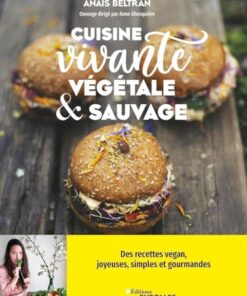 Cuisine vivante, végétale et sauvage: Des recettes vegan joyeuses, simples et gourmandes pour redécouvrir votre dimension sacrée !