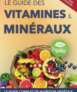 Le guide vitaminé 100% végétal: Tour d'horizon des nutriments essentiels au corps pour une alimentation avec moins de viande et moins de carences