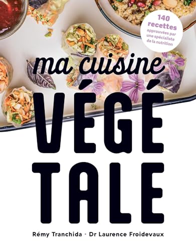 Ma cuisine végétale: 140 recettes approuvées par une spécialiste de la nutrition