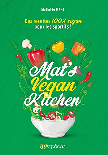 Mat’s Vegan Kitchen: Des recettes 100% vegan pour les sportifs ! (ALIMENTATION/NU)