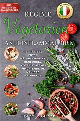 RÉGIME VÉGÉTARIEN ANTI-INFLAMMATOIRE: Revitalisez votre métabolisme et renforcez votre système immunitaire de manière naturelle avec 160 recettes savoureuses provenant de chaque région de l’Italie.