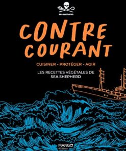 Contre-courant -: Cuisiner - Protéger - Agir : les recettes végétales de Sea Shepherd
