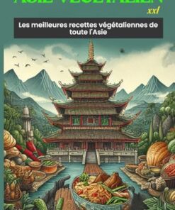 Asie Végétalien XXL: Les meilleures recettes végétaliennes de toute l'Asie