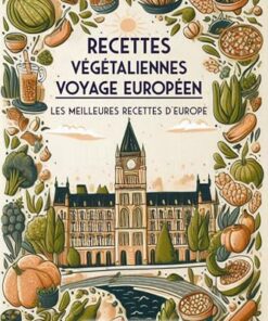 Recettes végétaliennes Voyage européen: Les meilleures recettes d'Europe