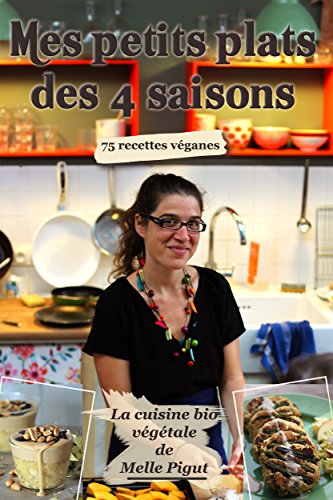 Mes Petits Plats des 4 saisons: 75 recettes véganes (La Cuisine Bio Végétale de Melle Pigut t. 5)