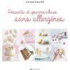Desserts et gourmandises sans allergènes: Pâtisseries et gourmandises sans allergènes, sans gluten, végétaliennes