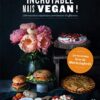 Incroyable mais vegan !: 100 recettes végétales carrément bluffantes
