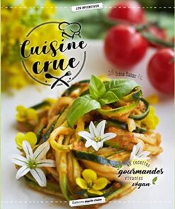 Cuisine crue: 40 recettes gourmandes, vivantes, véganes