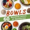 Bowls 60 recettes saines et équilibrées: Une cuisine rapide et facile pour une alimentation IG bas