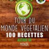 Tour Du Monde Végétalien: 100 Recettes Autour du Monde