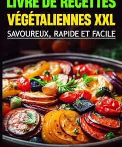 Livre de Recettes Végétaliennes XXL: Savoureux, Rapide et Facile