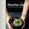 Wild and The Moon : Plus de 100 Recettes vegan a base de plantes, De saison, Sans gluten, Delicieuses